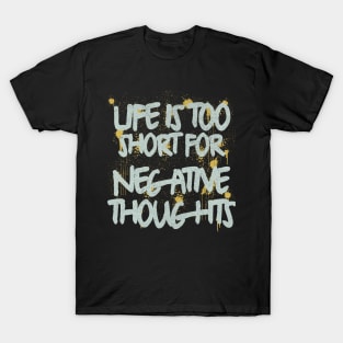 Life Is Too Short For Negative Thoughts T-Shirt